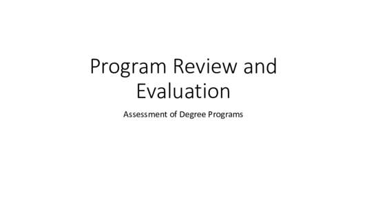 Program Review and Evaluation Assessment of Degree Programs Program Review • What is it?