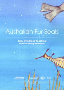 Australian Fur Seals Early Childhood Teaching and Learning Resource This book was produced by Phillip Island Nature Parks through the generous financial support of ExxonMobil Australia.