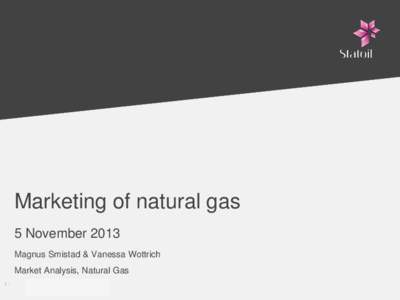 Marketing of natural gas 5 November 2013 Magnus Smistad & Vanessa Wottrich Market Analysis, Natural Gas 1-
