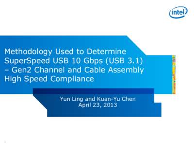 Methodology Used to Determine SuperSpeed USB 10 Gbps (USB 3.1) – Gen2 Channel and Cable Assembly High Speed Compliance Yun Ling and Kuan-Yu Chen April 23, 2013