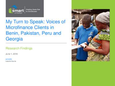 My Turn to Speak: Voices of Microfinance Clients in Benin, Pakistan, Peru and Georgia Research Findings June 1, 2016