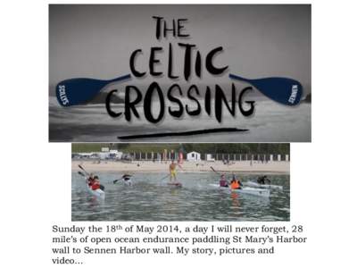 Sunday the 18th of May 2014, a day I will never forget, 28 mile’s of open ocean endurance paddling St Mary’s Harbor wall to Sennen Harbor wall. My story, pictures and video…  2014	
  started	
  oﬀ	
  amazingl