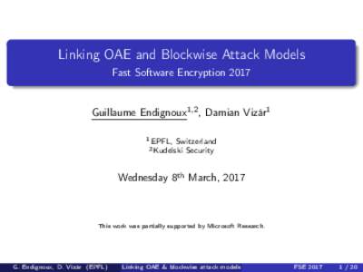 Linking OAE and Blockwise Attack Models Fast Software Encryption 2017 Guillaume Endignoux1,2 , Damian Vizár1 1 EPFL,