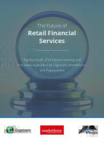 The Future of  Retail Financial Services A global study of 500 senior banking and insurance executives by Cognizant, Marketforce