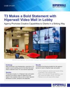 Case Study  T3 Makes a Bold Statement with Hiperwall Video Wall in Lobby  Agency Promotes Creative Capabilities to Clients in a Striking Way