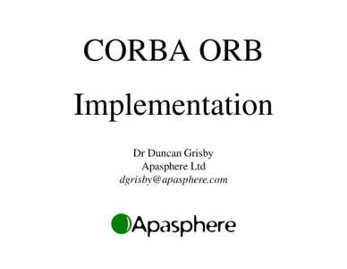 CORBA ORB Implementation Dr Duncan Grisby Apasphere Ltd [removed]