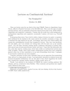 Lectures on Combinatorial Auctions∗ Tim Roughgarden† October 18, 2008 These are lecture notes for one third of the class CS364B, Topics in Algorithmic Game Theory, offered at Stanford University in the Fall 2005 term