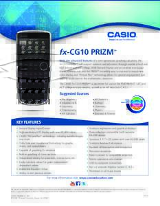 fx-CG10 PRIZM  TM With the advanced features of a next-generation graphing calculator, the fx-CG10 PRIZMTM will support students and educators through middle school and