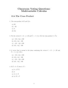 Classroom Voting Questions: Multivariable Calculus 13.4 The Cross Product 1. The cross product of 2ˆi and 3ˆj is (a) 6kˆ (b) −6kˆ