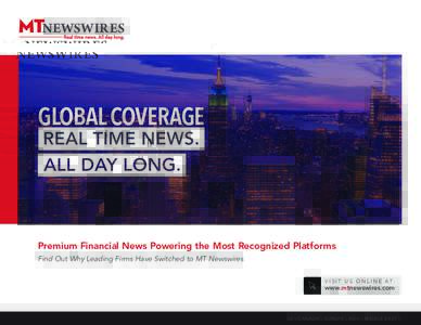 GLOBAL COVERAGE  Premium Financial News Powering the Most Recognized Platforms Find Out Why Leading Firms Have Switched to MT Newswires V I S I T U S O N L I N E A T: