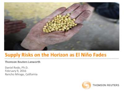 Supply Risks on the Horizon as El Niño Fades Thomson Reuters Lanworth Daniel Redo, Ph.D. February 9, 2016 Rancho Mirage, California