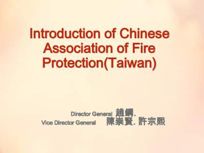 Introduction of Chinese Association of Fire Protection(Taiwan) 趙鋼. 陳崇賢. 許宗熙