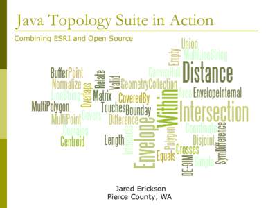 Java Topology Suite in Action Combining ESRI and Open Source Jared Erickson Pierce County, WA