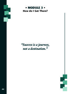 • MODULE 3 • How do I Get There? “Success is a journey, not a destination.”