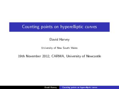 Counting points on hyperelliptic curves David Harvey University of New South Wales 19th November 2012, CARMA, University of Newcastle