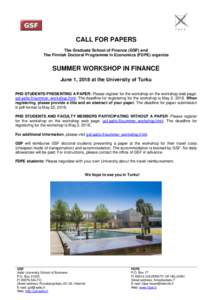 CALL FOR PAPERS The Graduate School of Finance (GSF) and The Finnish Doctoral Programme in Economics (FDPE) organize SUMMER WORKSHOP IN FINANCE June 1, 2018 at the University of Turku