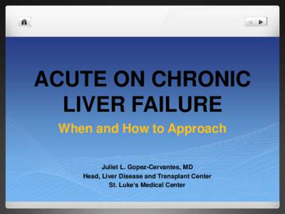 ACUTE ON CHRONIC LIVER FAILURE When and How to Approach Juliet L. Gopez-Cervantes, MD Head, Liver Disease and Transplant Center St. Luke’s Medical Center