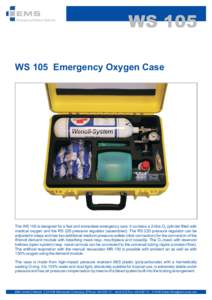 WS 105 WS 105 Emergency Oxygen Case The WS 105 is designed for a fast and immediate emergency care. It contains a 2-litre O2 cylinder filled with medical oxygen and the RS 220 pressure regulator (assembled). The RS 220 p