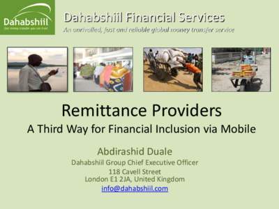 Dahabshiil Financial Services An unrivalled, fast and reliable global money transfer service Remittance Providers A Third Way for Financial Inclusion via Mobile Abdirashid Duale