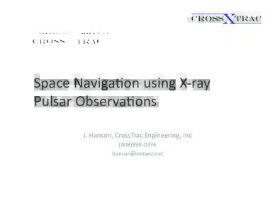 Space Naviga+on using X‐ray  Pulsar Observa+ons  J. Hanson, CrossTrac Engineering, Inc  (‐0376   