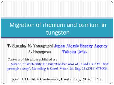 Migration of rhenium and osmium in tungsten T. Suzudo, M. Yamaguchi Japan Atomic Energy Agency A. Hasegawa Tohoku Univ. Contents of this talk is published as :