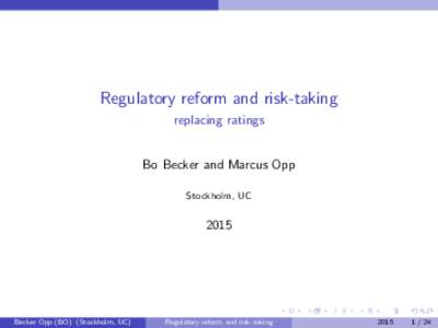 Regulatory reform and risk-taking replacing ratings Bo Becker and Marcus Opp Stockholm, UC