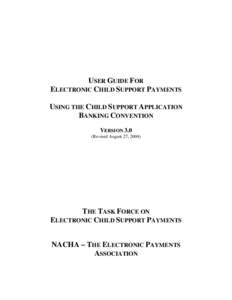 USER GUIDE FOR ELECTRONIC CHILD SUPPORT PAYMENTS USING THE CHILD SUPPORT APPLICATION BANKING CONVENTION VERSION 3.0 (Revised August 27, 2004)