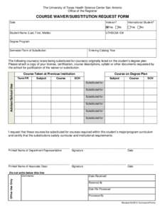 The University of Texas Health Science Center San Antonio Office of the Registrar COURSE WAIVER/SUBSTITUTION REQUEST FORM Date
