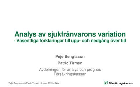 Analys av sjukfrånvarons variation - Väsentliga förklaringar till upp- och nedgång över tid Peje Bengtsson Patric Tirmén Avdelningen för analys och prognos