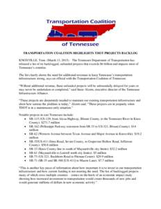 TRANSPORTATION COALITION HIGHLIGHTS TDOT PROJECTS BACKLOG KNOXVILLE, Tenn. (March 13, 2015) – The Tennessee Department of Transportation has released a list of its backlogged, unfunded projects that exceeds $6 billion 