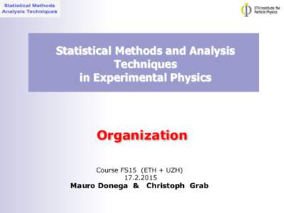 Statistical Methods and Analysis Techniques  in Experimental Physics Organization Course FS15 (ETH + UZH)  