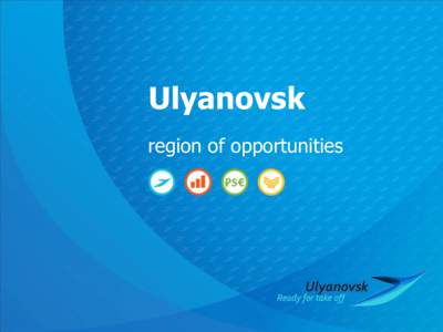 Ulyanovsk region of opportunities Ulyanovsk region 1,7 bln euro