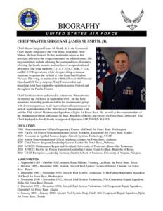 UNITED STATES AIR FORCE  CHIEF MASTER SERGEANT JAMES M. SMITH, JR. Chief Master Sergeant James M. Smith, Jr. is the Command Chief Master Sergeant of the 15th Wing, Joint Base Pearl Harbor-Hickam, Hawaii. In this position
