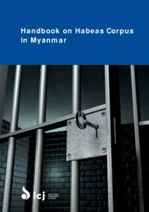 Handbook on Habeas Corpus in Myanmar Composed of 60 eminent judges and lawyers from all regions of the world, the International Commission of Jurists promotes and protects human rights through the Rule of Law, by using 