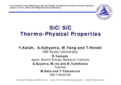 International Town Meeting on SiC/SiC Design and Material Issues for Fusion Systems January 18-19, 2000, Oak Ridge National Laboratory SiC/SiC Thermo-Physical Properties Y.Katoh, A.Kohyama, W.Yang and T.Hinoki