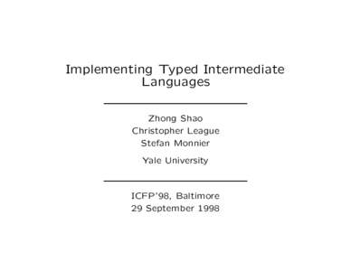 Implementing Typed Intermediate Languages Zhong Shao Christopher League Stefan Monnier Yale University
