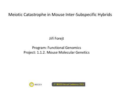 Meiotic Catastrophe in Mouse Inter-Subspecific Hybrids  Jiří Forejt Program: Functional Genomics Project: Mouse Molecular Genetics
