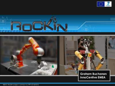 Graham Buchanan InnoCentive EMEA ©2013 RoCKIn project, contract no. FP7-ICT[removed] RoCKIn: raising awareness and disseminating robotics research