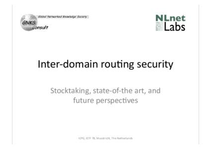 Inter-­‐domain	
  rou.ng	
  security	
   Stocktaking,	
  state-­‐of-­‐the	
  art,	
  and	
   future	
  perspec.ves	
   IEPG,	
  IETF	
  78,	
  Maastricht,	
  The	
  Netherlands	
  