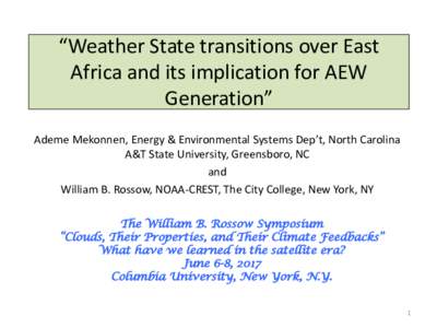 “Weather	State	transitions	over	East	 Africa	and	its	implication	for	AEW	 Generation” Ademe	Mekonnen,	Energy	&	Environmental	Systems	Dep’t,	North	Carolina	 A&T	State	University,	Greensboro,	NC and