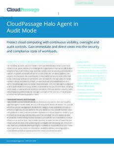 SOLUTION BRIEF  CloudPassage Halo Agent in Audit Mode Protect cloud computing with continuous visibility, oversight and audit controls. Gain immediate and direct views into the security