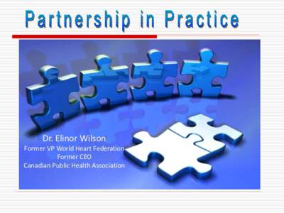 Dr. Elinor Wilson Former VP World Heart Federation Former CEO Canadian Public Health Association  Objectives