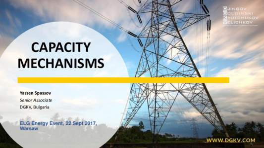 CAPACITY MECHANISMS Yassen Spassov Senior Associate DGKV, Bulgaria ELG Energy Event, 22 Sept 2017,
