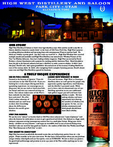 Our Story  High West Distillery & Saloon is Utah’s first legal distillery since 1870 and the world’s only Ski-in Gastro-distillery located at exactly 7000’ in the heart of Old Town Park City. High West’s passion 
