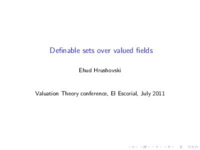 Definable sets over valued fields Ehud Hrushovski Valuation Theory conference, El Escorial, July 2011  Plan