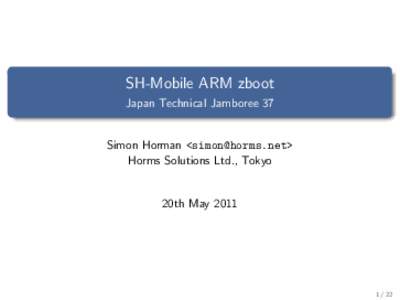 SH-Mobile ARM zboot Japan Technical Jamboree 37 Simon Horman <> Horms Solutions Ltd., Tokyo