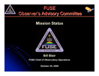 FUSE Observer’s Advisory Committee Mission Status Bill Blair FUSE Chief of Observatory Operations