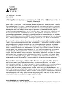 FOR IMMEDIATE RELEASE April 2, 2013 Distinctly different mediums and a generation apart, artists Cahén and Bloom comment on the concerns of their days Banff, Alberta – In the 1950s, Oscar Cahén was perhaps the most v