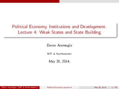 Political Economy, Institutions and Development. Lecture 4: Weak States and State Building Daron Acemoglu MIT & Northwestern  May 20, 2014.