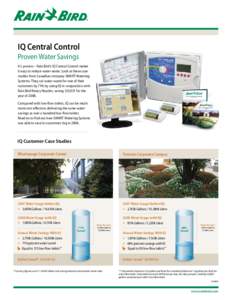 IQ Central Control Proven Water Savings It’s proven—Rain Bird’s IQ Central Control makes it easy to reduce water waste. Look at these case studies from Canadian company SMART Watering Systems. They cut water waste 